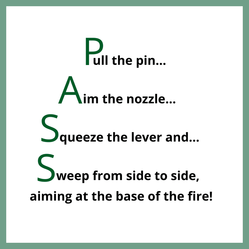 Pull the pin… Aim the nozzle… Squeeze the lever and… Sweep from side to side, aiming at the base of the fire! (1)